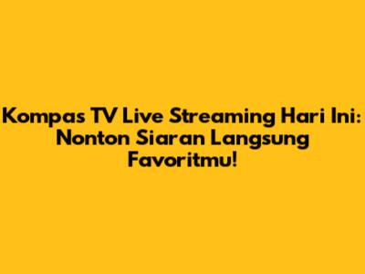 Kompas TV Live Streaming Hari Ini: Nonton Siaran Langsung Favoritmu!